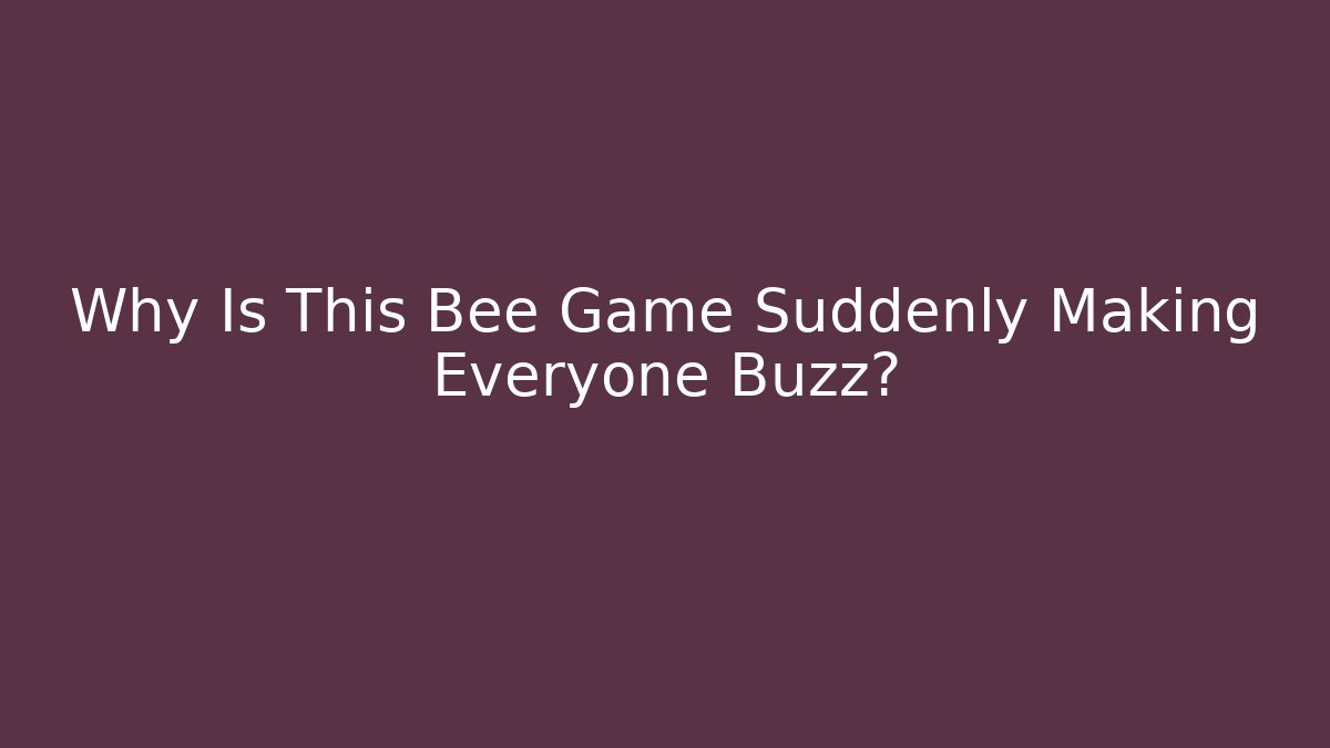 Why Is This Bee Game Suddenly Making Everyone Buzz?