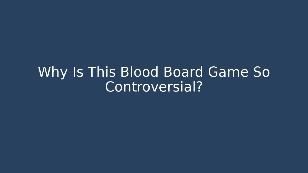 Why Is This Blood Board Game So Controversial? - Celivion