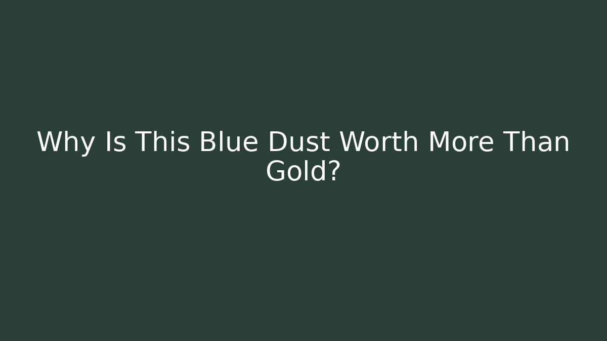 Why Is This Blue Dust Worth More Than Gold?