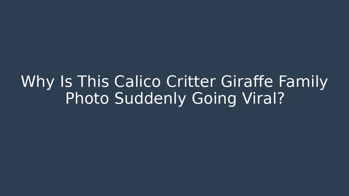 Why Is This Calico Critter Giraffe Family Photo Suddenly Going Viral?