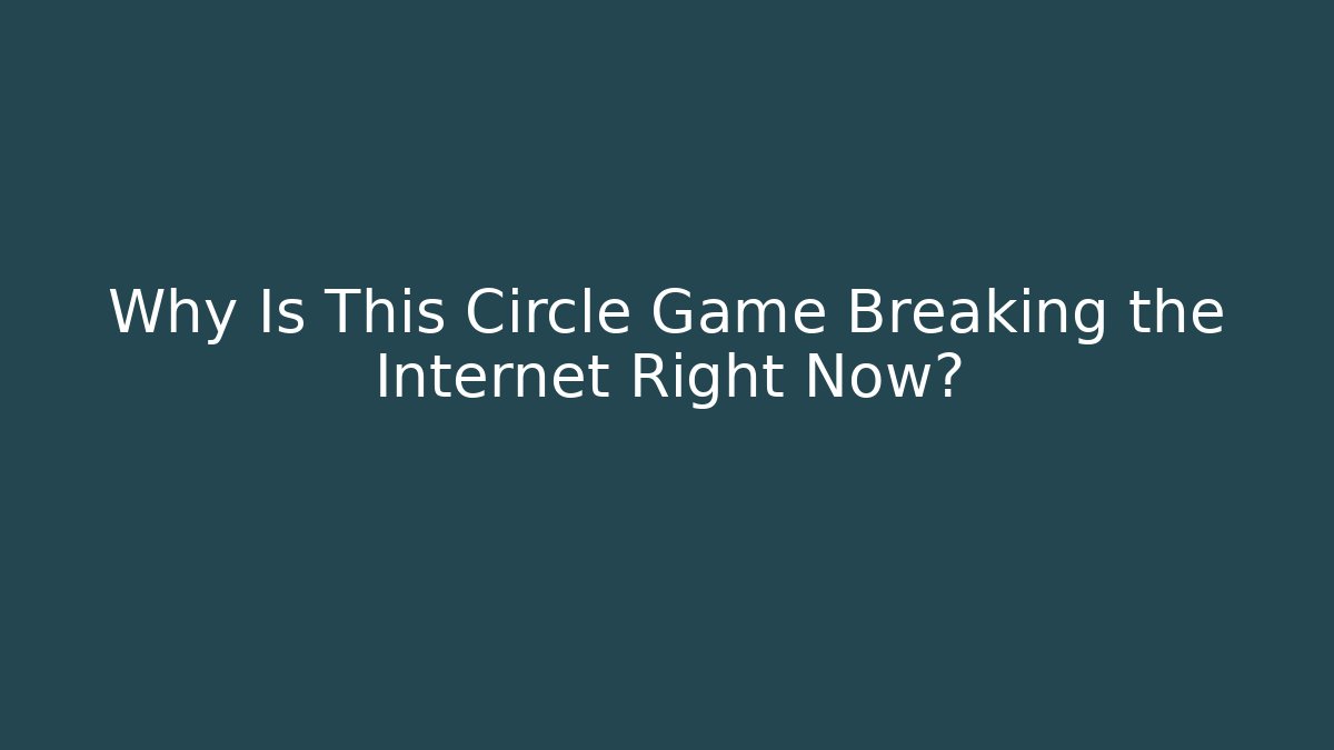 Why Is This Circle Game Breaking the Internet Right Now? - Celivion