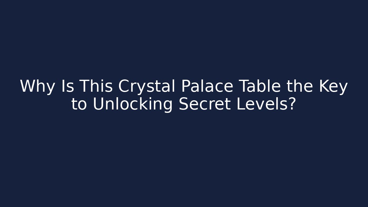 Why Is This Crystal Palace Table the Key to Unlocking Secret Levels?