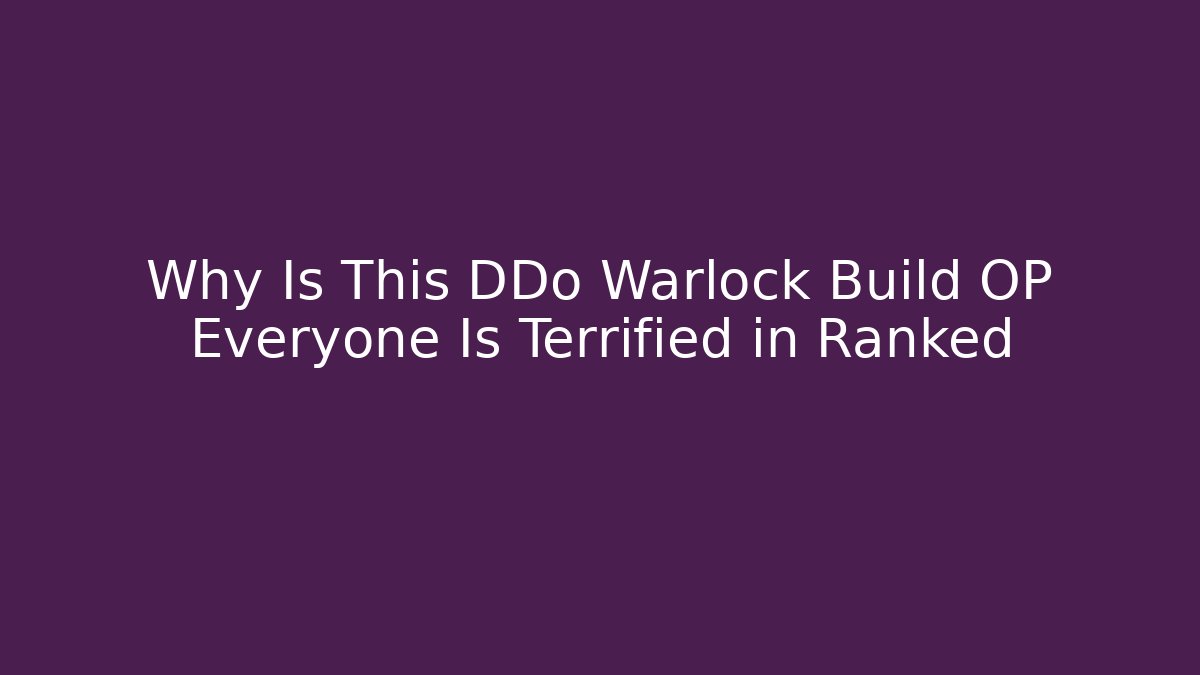 Why Is This DDo Warlock Build OP Everyone Is Terrified in Ranked