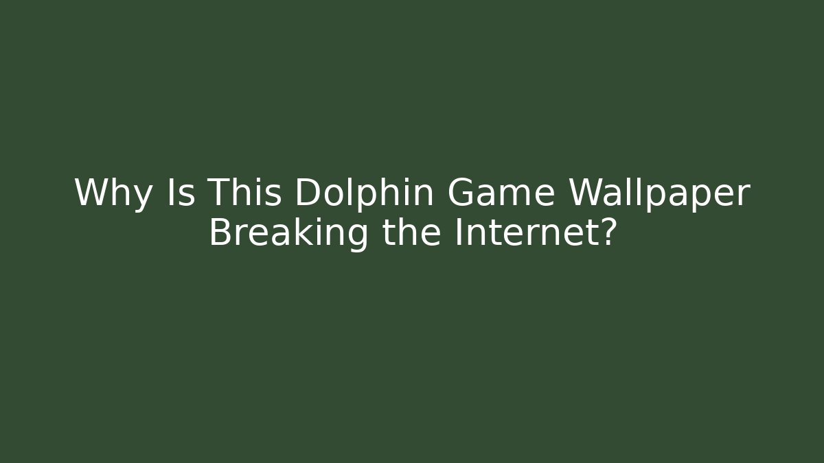 Why Is This Dolphin Game Wallpaper Breaking the Internet?