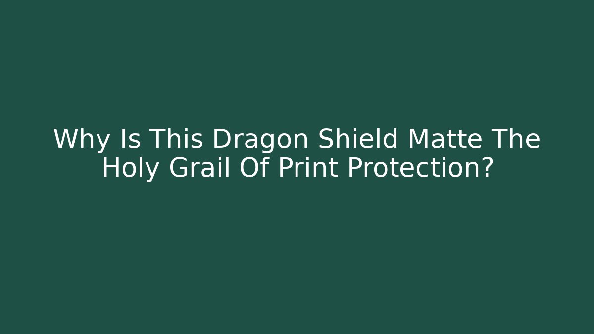 Why Is This Dragon Shield Matte The Holy Grail Of Print Protection?