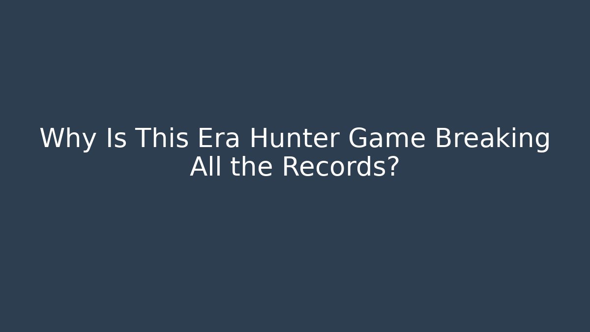 Why Is This Era Hunter Game Breaking All the Records?