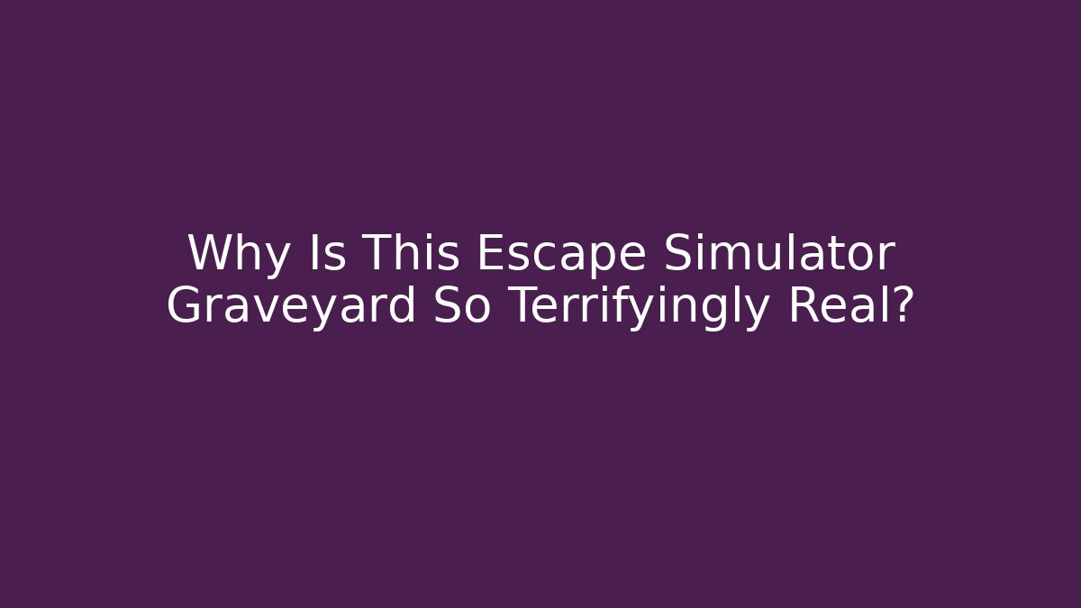 Why Is This Escape Simulator Graveyard So Terrifyingly Real?