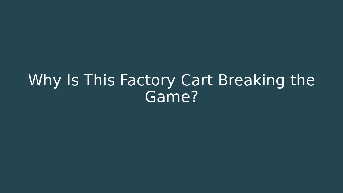 Why Is This Factory Cart Breaking the Game? - Celivion