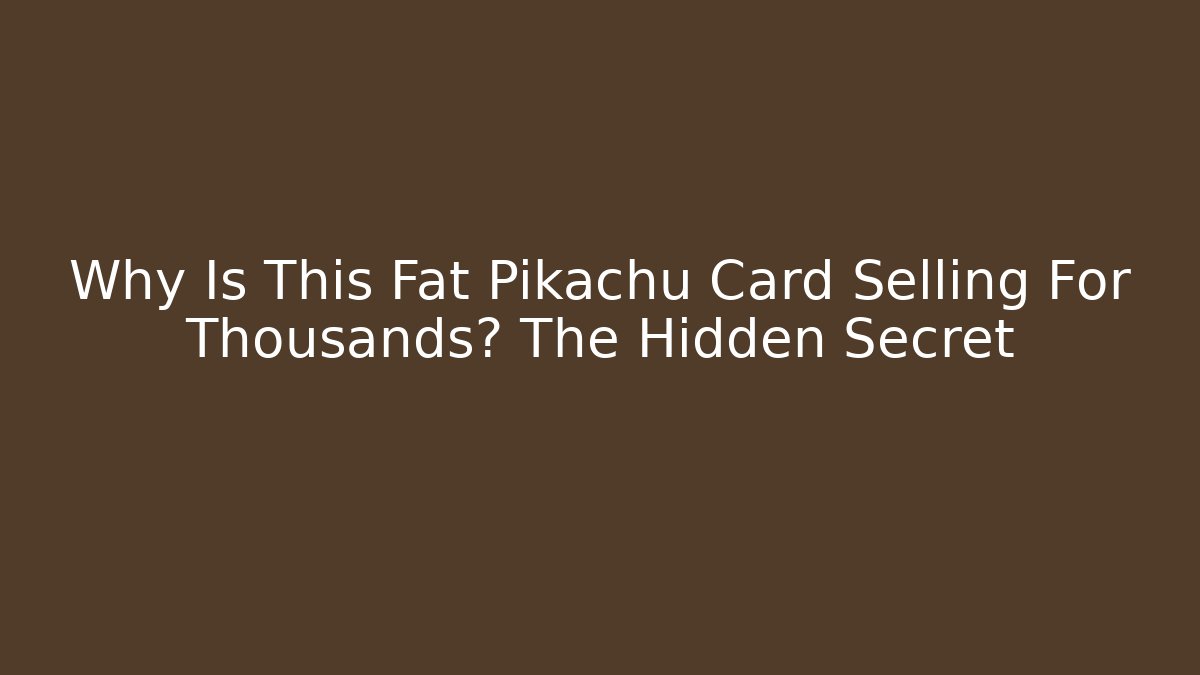 Why Is This Fat Pikachu Card Selling For Thousands? The Hidden Secret - Celivion