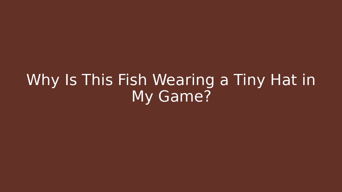 Why Is This Fish Wearing a Tiny Hat in My Game?