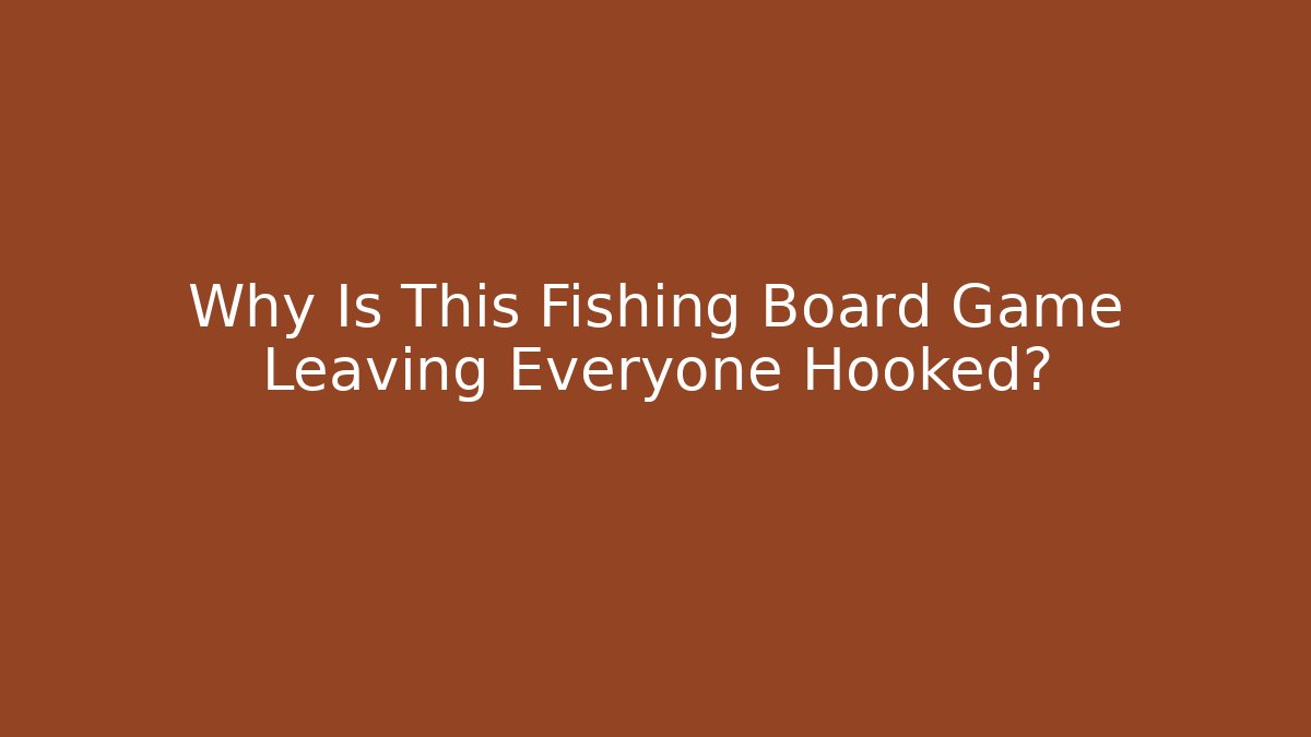 Why Is This Fishing Board Game Leaving Everyone Hooked?