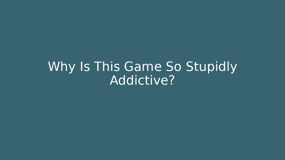 Why Is This Game So Stupidly Addictive?