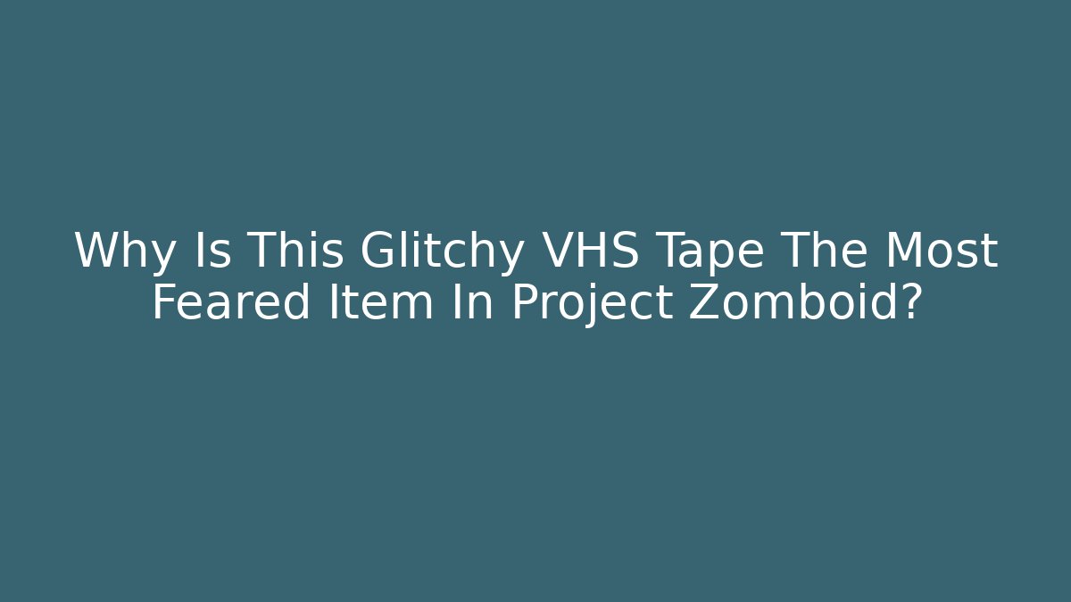 Why Is This Glitchy VHS Tape The Most Feared Item In Project Zomboid?