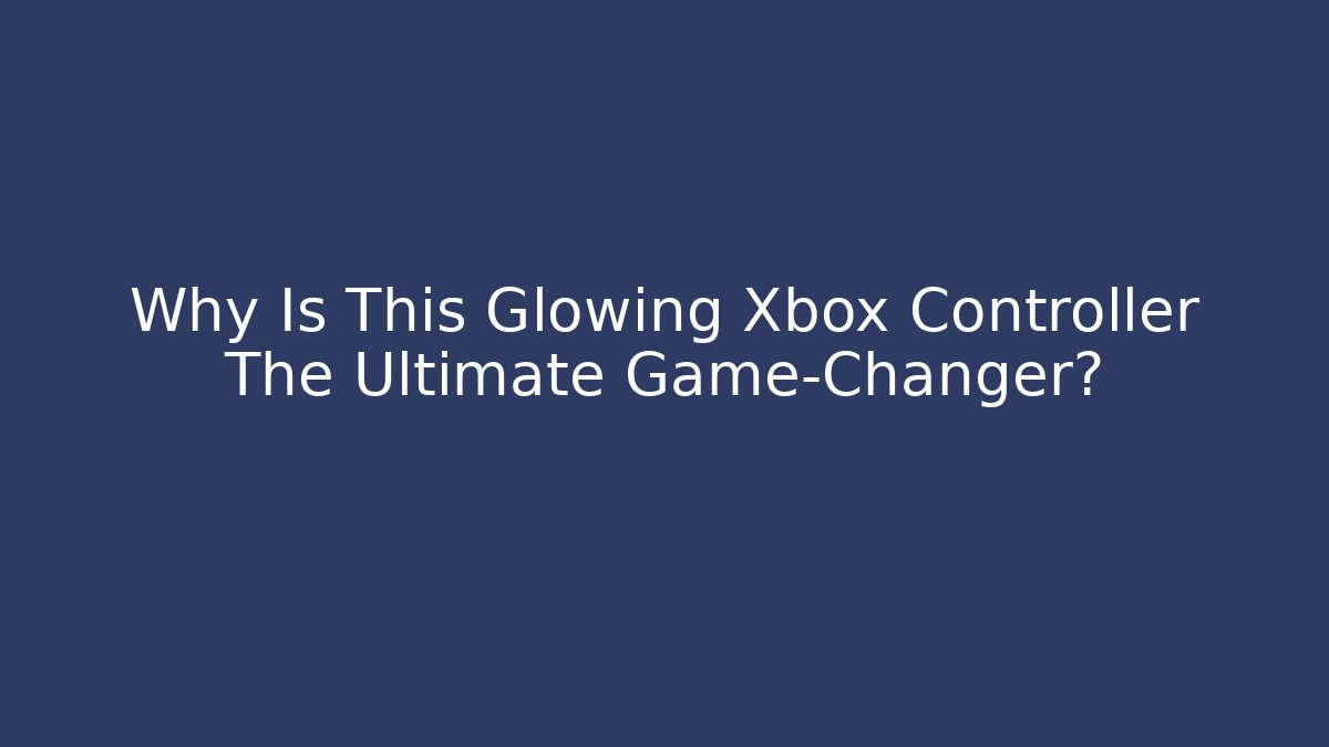 Why Is This Glowing Xbox Controller The Ultimate Game-Changer?