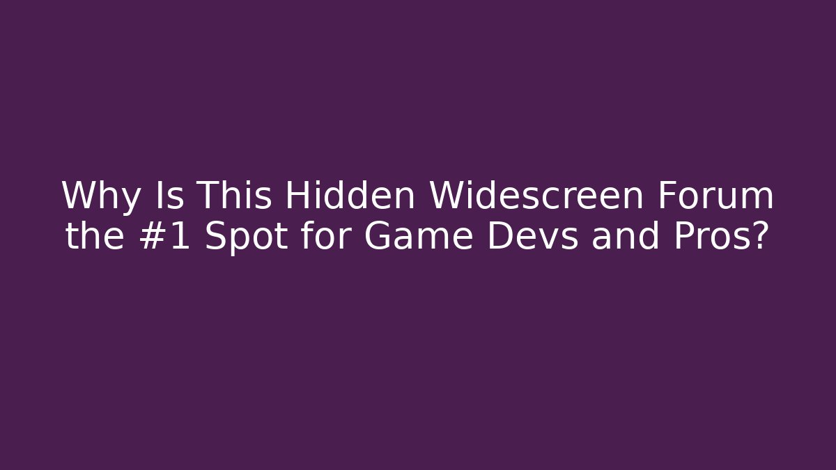 Why Is This Hidden Widescreen Forum the #1 Spot for Game Devs and Pros?