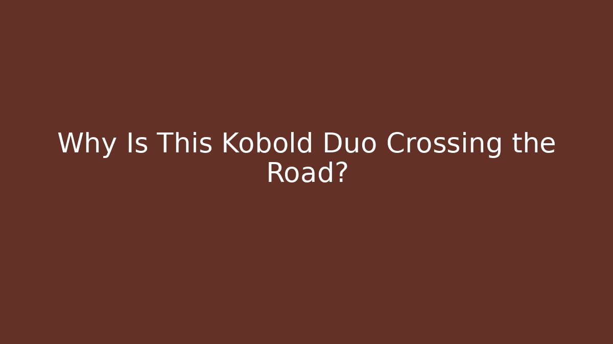 Why Is This Kobold Duo Crossing the Road?