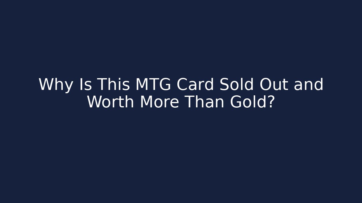 Why Is This MTG Card Sold Out and Worth More Than Gold?