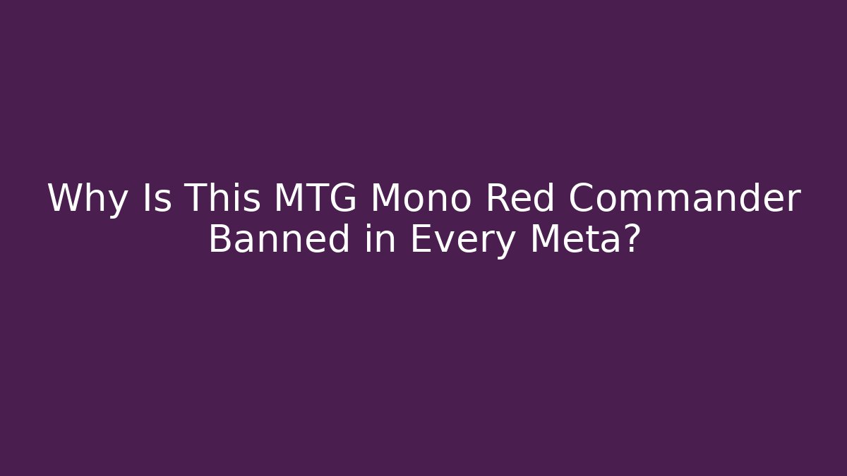 Why Is This MTG Mono Red Commander Banned in Every Meta?