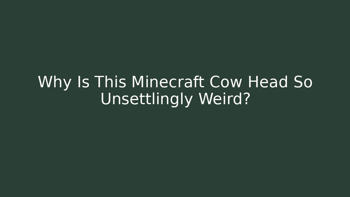 Why Is This Minecraft Cow Head So Unsettlingly Weird? - Celivion