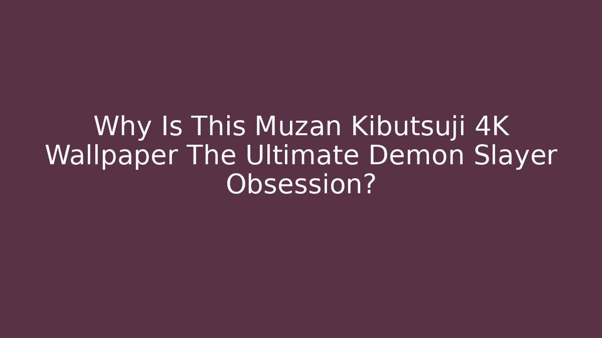 Why Is This Muzan Kibutsuji 4K Wallpaper The Ultimate Demon Slayer Obsession?