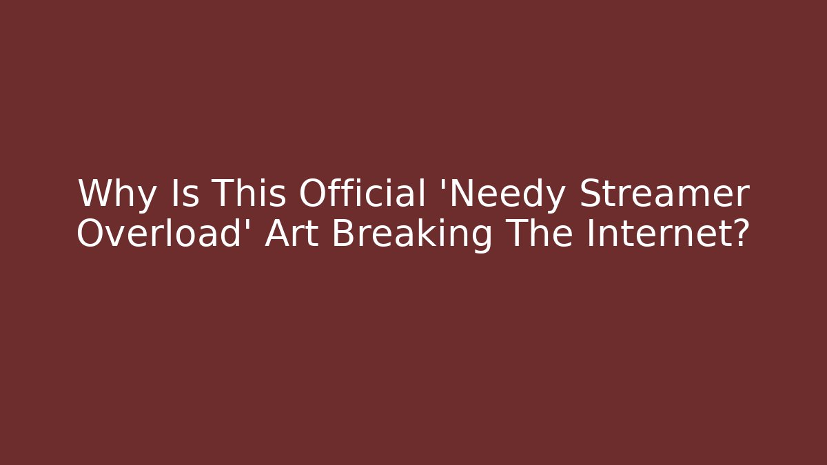 Why Is This Official 'Needy Streamer Overload' Art Breaking The Internet?