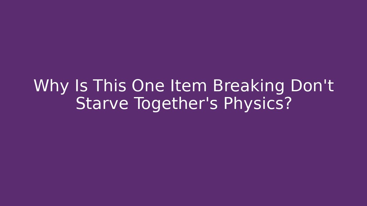 Why Is This One Item Breaking Don't Starve Together's Physics? - Celivion