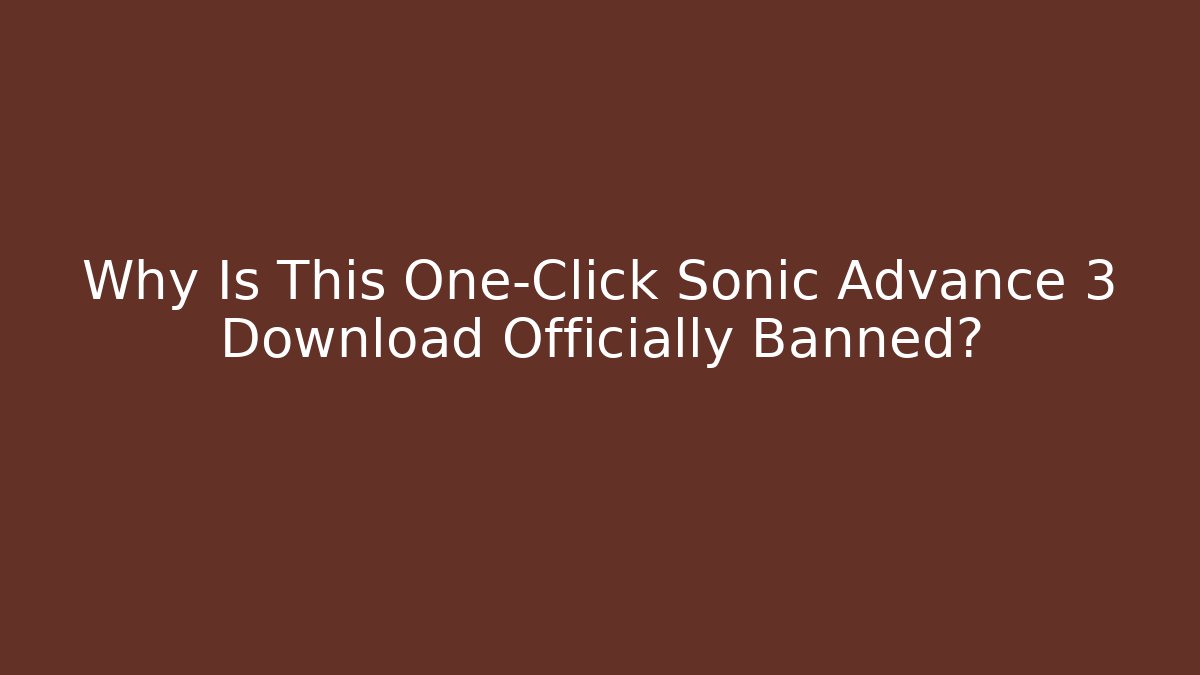 Why Is This One-Click Sonic Advance 3 Download Officially Banned?