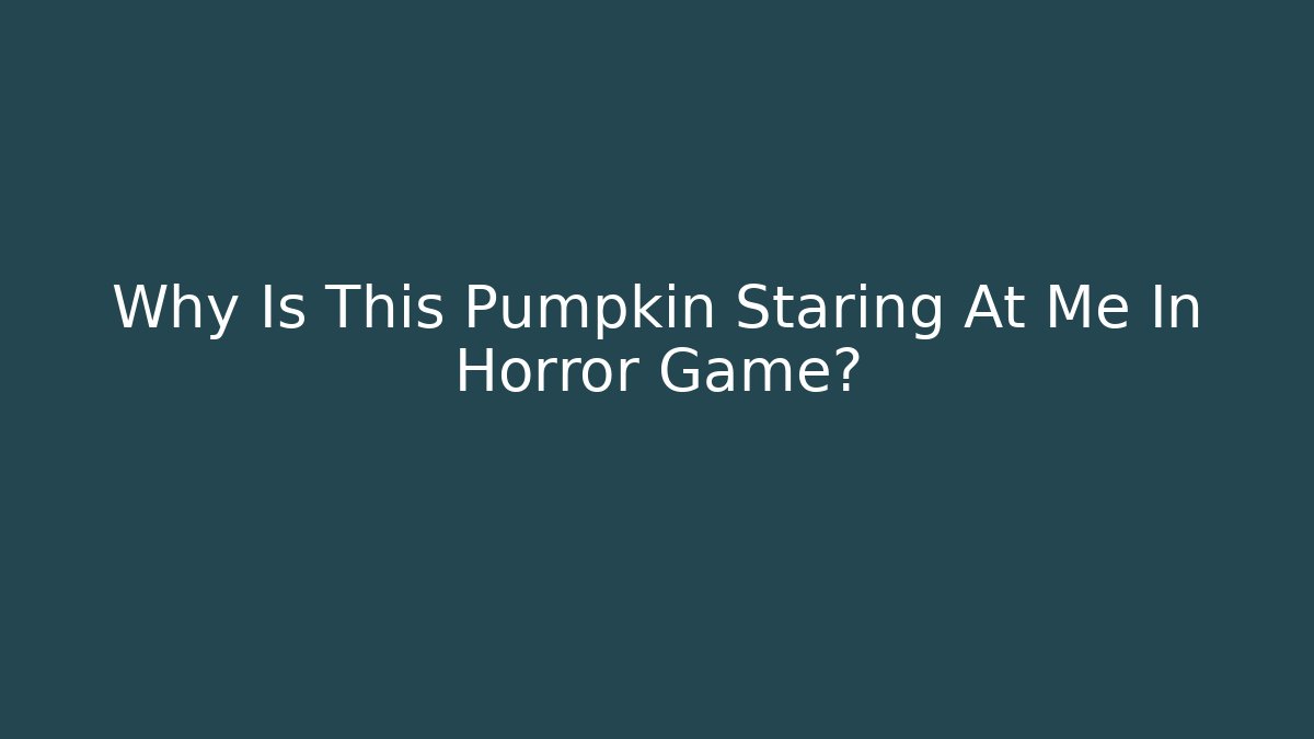Why Is This Pumpkin Staring At Me In Horror Game?