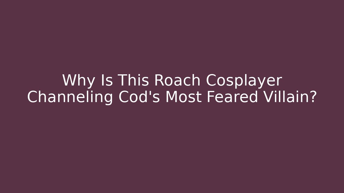 Why Is This Roach Cosplayer Channeling Cod's Most Feared Villain?