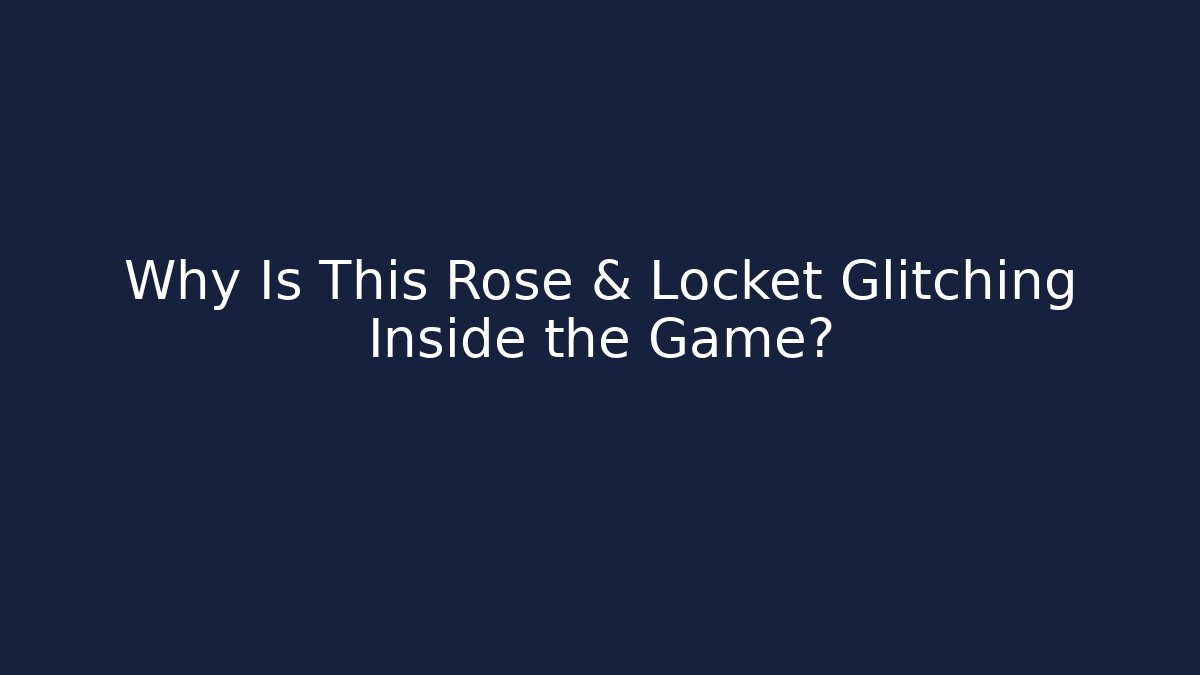 Why Is This Rose & Locket Glitching Inside the Game? - Celivion