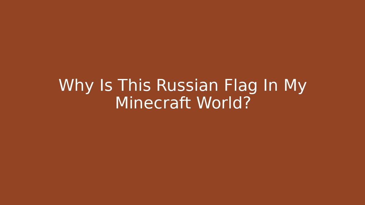Why Is This Russian Flag In My Minecraft World? - Celivion