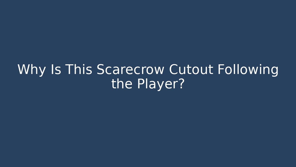 Why Is This Scarecrow Cutout Following the Player? - Celivion