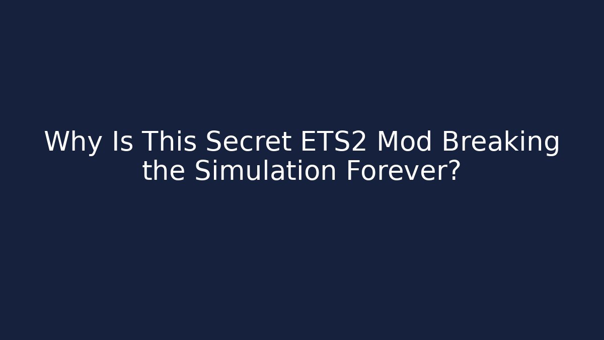 Why Is This Secret ETS2 Mod Breaking the Simulation Forever?
