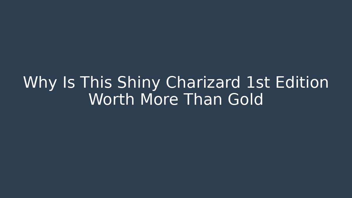 Why Is This Shiny Charizard 1st Edition Worth More Than Gold