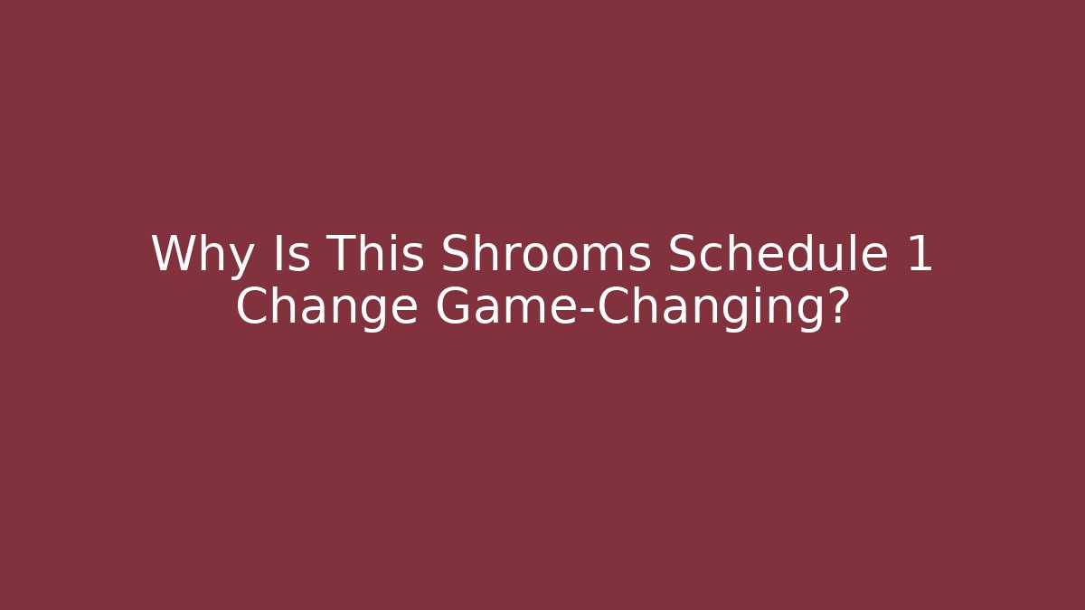 Why Is This Shrooms Schedule 1 Change Game-Changing?