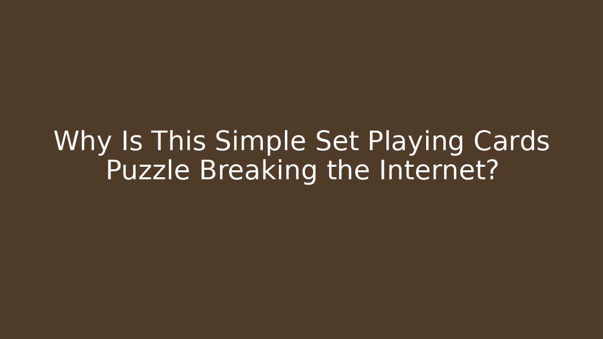 Why Is This Simple Set Playing Cards Puzzle Breaking the Internet?