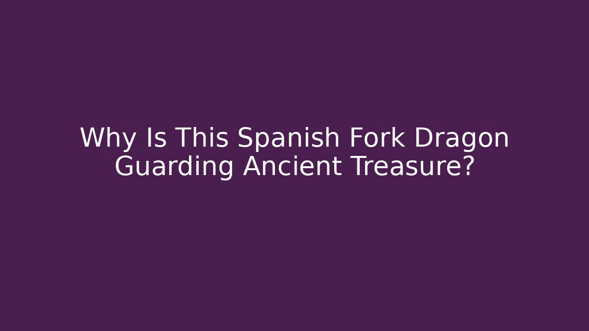 Why Is This Spanish Fork Dragon Guarding Ancient Treasure?