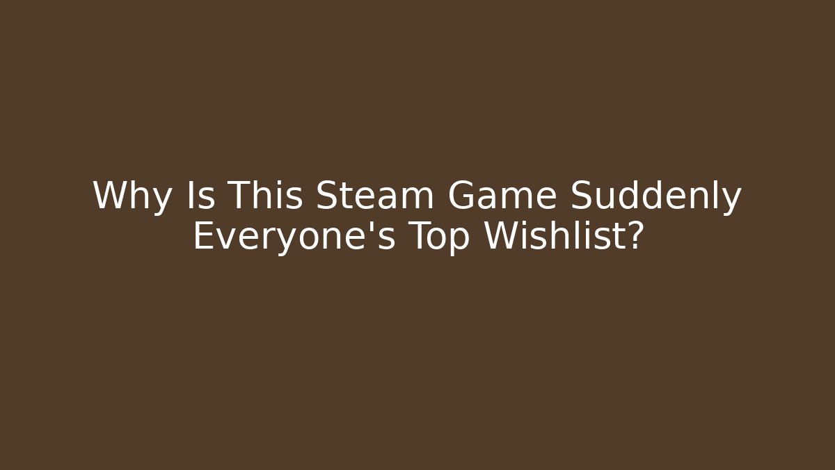 Why Is This Steam Game Suddenly Everyone's Top Wishlist?