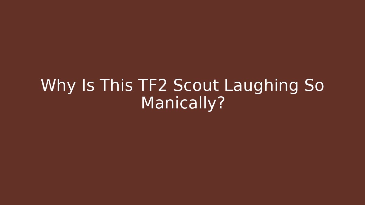Why Is This TF2 Scout Laughing So Manically?