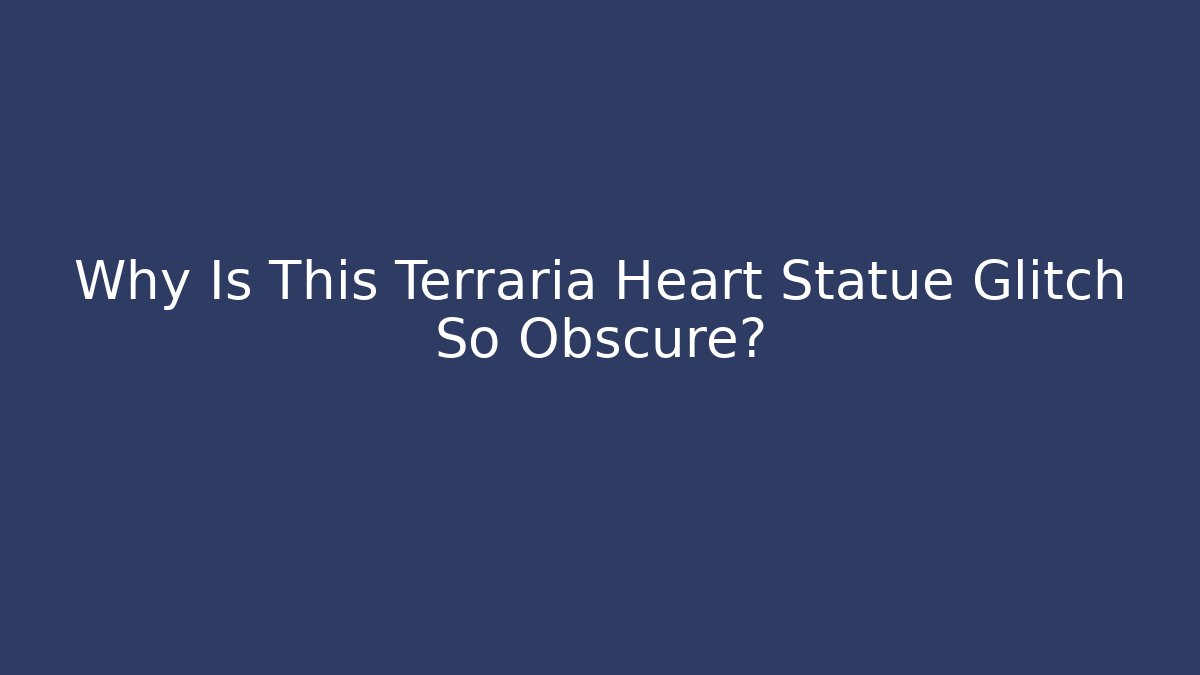 Why Is This Terraria Heart Statue Glitch So Obscure?