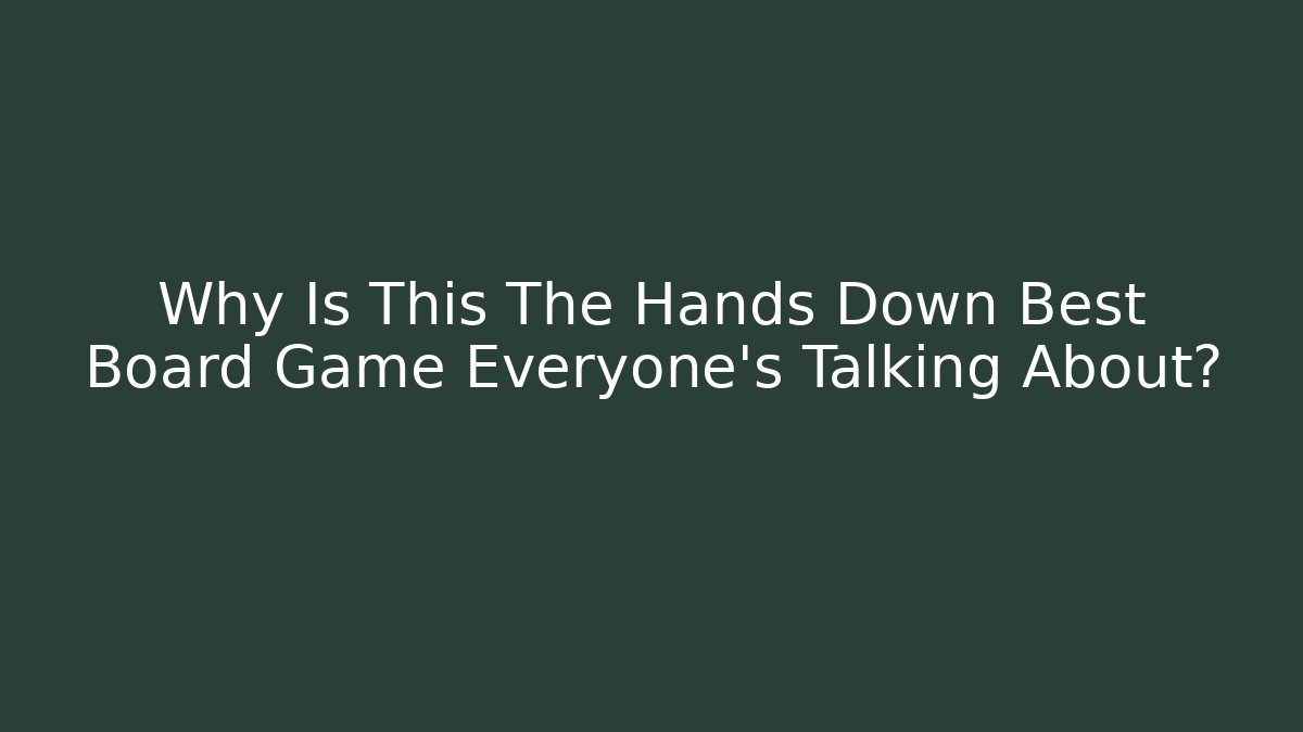 Why Is This The Hands Down Best Board Game Everyone’s Talking About?