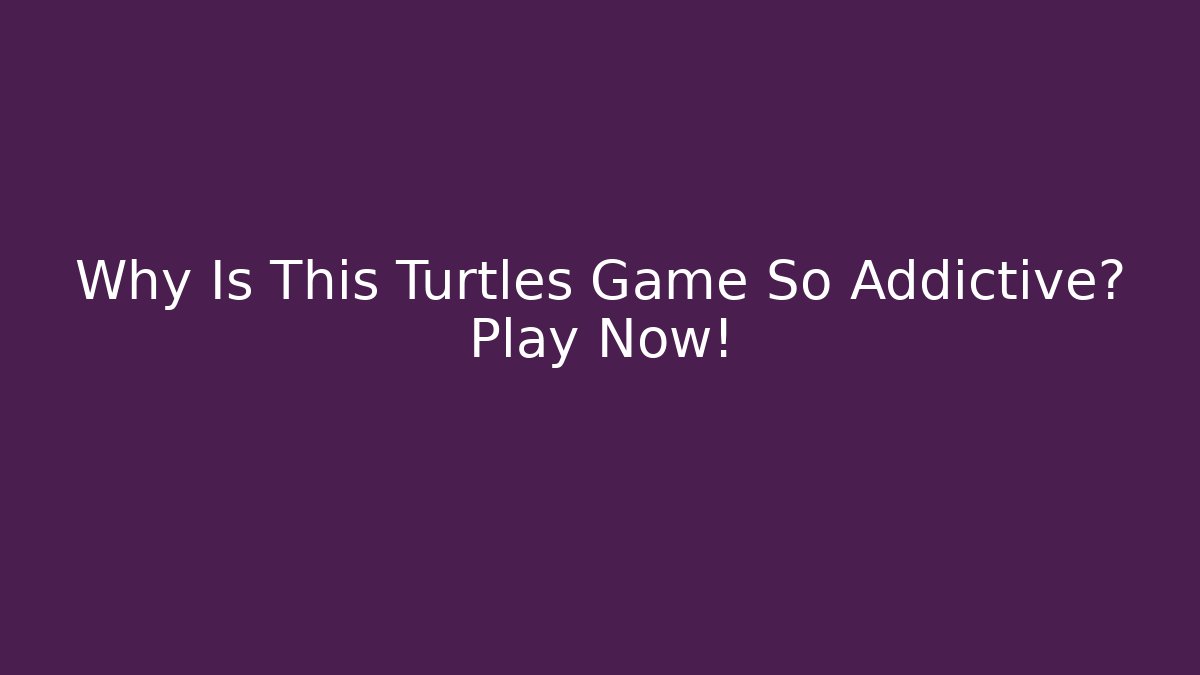 Why Is This Turtles Game So Addictive? Play Now!