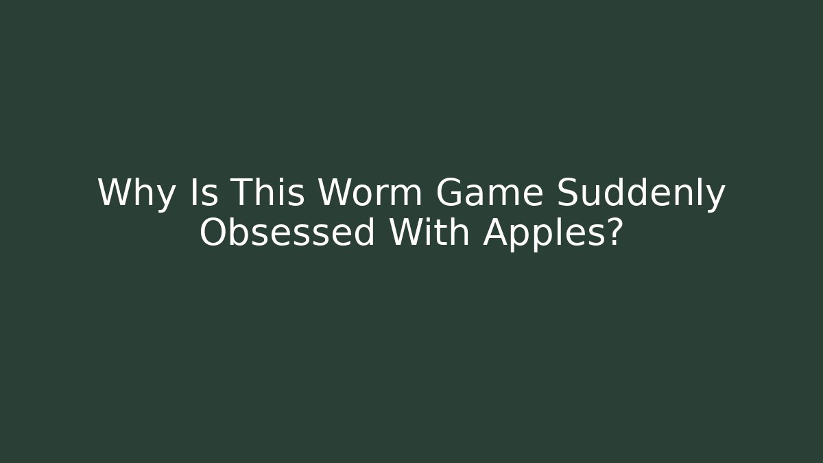 Why Is This Worm Game Suddenly Obsessed With Apples? - Celivion
