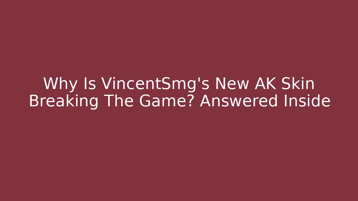 Why Is VincentSmg's New AK Skin Breaking The Game? Answered Inside