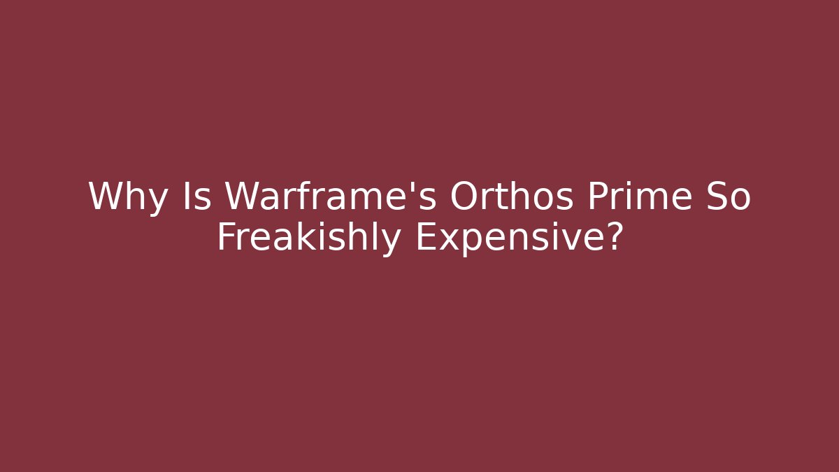 Why Is Warframe's Orthos Prime So Freakishly Expensive? - Celivion