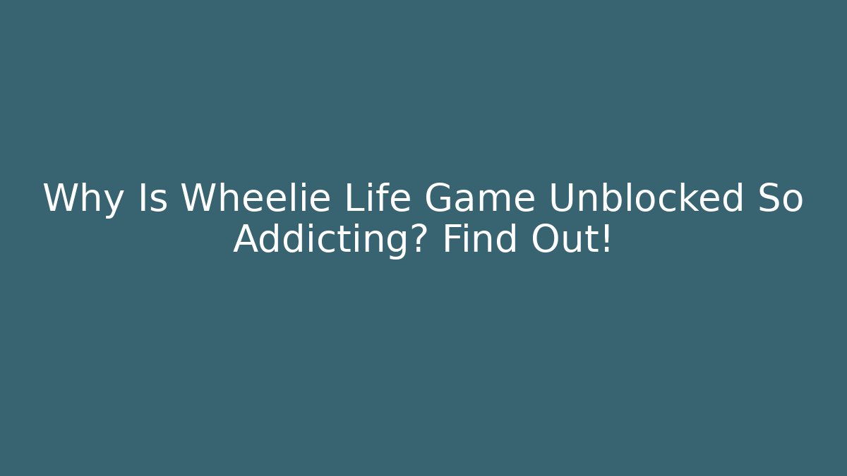 Why Is Wheelie Life Game Unblocked So Addicting? Find Out!
