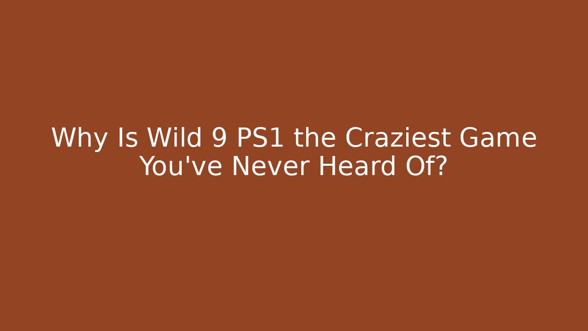 Why Is Wild 9 PS1 the Craziest Game You’ve Never Heard Of?