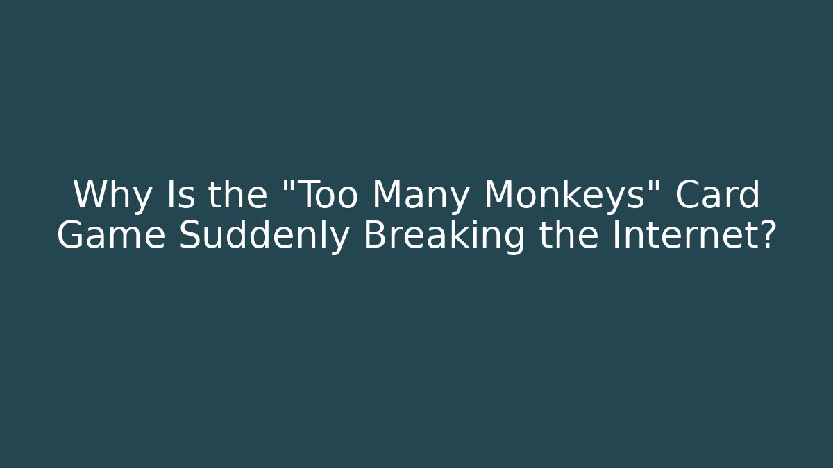 Why Is the "Too Many Monkeys" Card Game Suddenly Breaking the Internet?