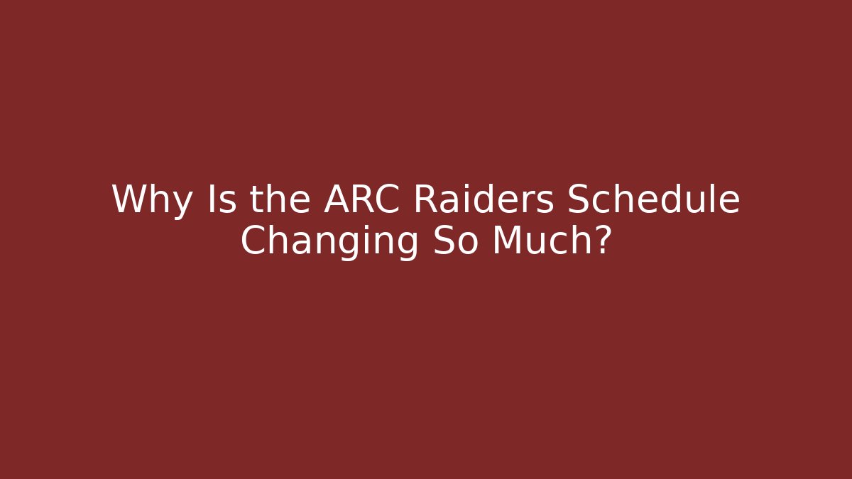 Why Is the ARC Raiders Schedule Changing So Much?