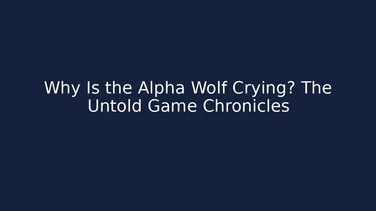 Why Is the Alpha Wolf Crying? The Untold Game Chronicles - Celivion